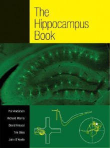 The Hippocampus Book (Oxford Neuroscience Series) - Per Andersen, Per Anderson, Richard Morris, David Amaral, Tim Bliss