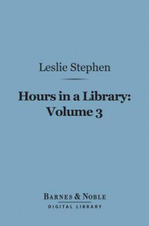 Hours in a Library, Volume 3 (Barnes & Noble Digital Library) - Leslie Stephen