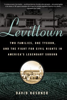 Levittown: Two Families, One Tycoon, and the Fight for Civil Rights in America's Legendary Suburb - David Kushner