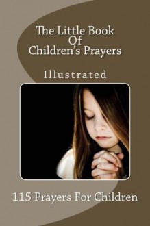 The Little Book Of Children's Prayers (Illustrated) - Ronald Schmidli, Paul Kennedy, Jesus Christ