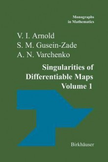 Singularities of Differentiable Maps: Volume I: The Classification of Critical Points Caustics and Wave Fronts - V.I. Arnold, A.N. Varchenko, S.M. Gusein-Zade