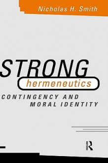 Strong Hermeneutics: Contingency and Moral Identity - Nicholas H. Smith