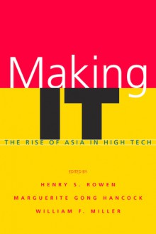 Making IT: The Rise of Asia in High Tech - Henry Rowen, Henry Rowen, Marguerite Hancock