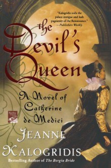 The Devil's Queen: A Novel of Catherine de Medici - Jeanne Kalogridis