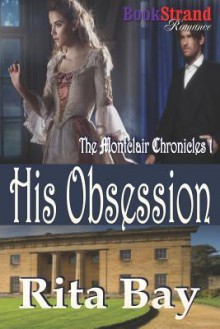 His Obsession [Montclair Chronicles 1] (Bookstrand Publishing Romance) - Rita Bay