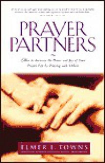 Prayer Partners: How to Increase the Power and Joy of Your Prayer Life by Praying with Others - Elmer L. Towns