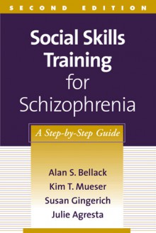 Social Skills Training for Schizophrenia: A Step-by-Step Guide - Alan S. Bellack, Kim T. Mueser, Susan Gingerich, Julie Agresta