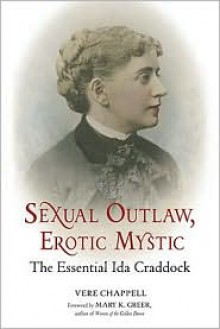 Sexual Outlaw, Erotic Mystic: The Essential Ida Craddock - Vere Chappell, Mary K. Greer