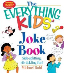 The Everything Kids' Joke Book: Side-Splitting, Rib-Tickling Fun (The Everything® Kids Series) - Michael Dahl