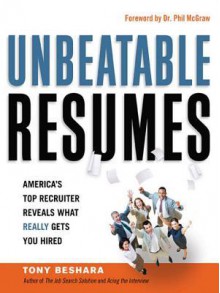 Unbeatable Resumes: America's Top Recruiter Reveals What Really Gets You Hired - Tony Beshara, Phillip C. McGraw