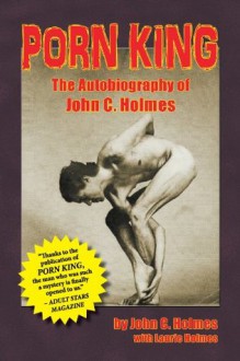 Porn King: The Autobiography of John C. Holmes - John Holmes, Laurie Holmes