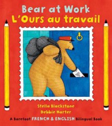 Bear at work = L'ours au travail - Stella Blackstone, Debbie Harter