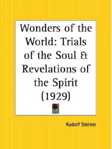 Wonders of the World: Trials of the Soul and Revelations of the Spirit - Rudolf Steiner