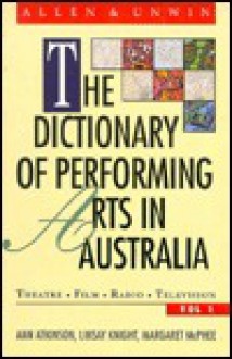 The Dictionary Of Performing Arts In Australia: Theatre, Film, Radio, Television - Ann Atkinson, Margaret McPhee, Linsay Knight