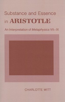 Substance and Essence in Aristotle: An Interpretation of Metaphysics VII-IX - Charlotte Witt