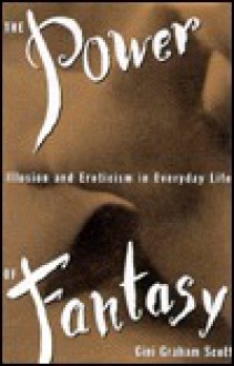 The Power of Fantasy: Illusion and Eroticism in Everyday Life - Gini Graham Scott