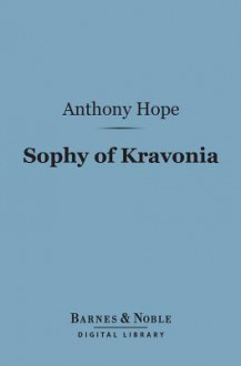 Sophy of Kravonia (Barnes & Noble Digital Library) - Anthony Hope