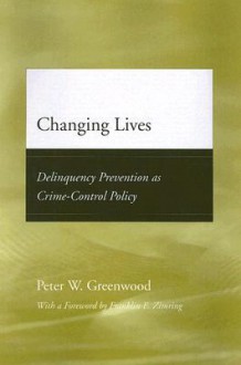 Changing Lives: Delinquency Prevention as Crime-Control Policy - Peter W. Greenwood, Franklin E. Zimring