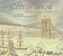 City of Snow: The Great Blizzard of 1888 - Linda Oatman High, Laura Francesca Filippucci