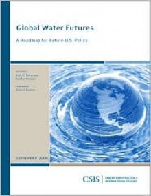 Global Water Futures: A Roadmap for Future U.S. Policy - Erik R. Peterson, Rachel Posner