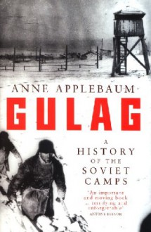 Gulag: A History of the Soviet Concentration Camps - Anne Applebaum