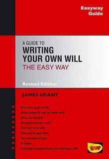 A Guide to Writing Your Own Will the Easyway - James Grant