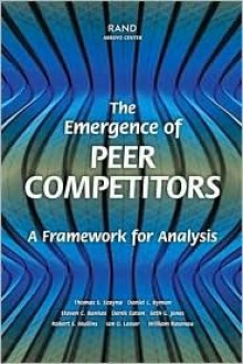 The Emergence of Peer Competitors: A Framework for Analysis - Thomas S. Szayna, Steven C. Bankes, Daniel Byman