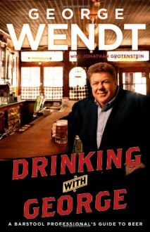 Drinking with George: A Barstool Professional's Guide to Beer - George Wendt