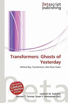 Transformers: Ghosts of Yesterday - Lambert M. Surhone, Mariam T. Tennoe, Susan F. Henssonow