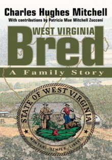 West Virginia Bred: A Family Story - Charles Mitchell