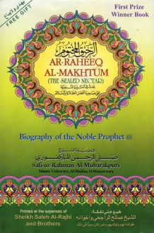 Ar-Raheeq Al-Makhtum (The Sealed Nectar): Biography Of The Noble Prophet - Safiur-Rahman Mubarakpuri