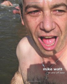 Mike Watt: On and Off Bass - Peter Carlaftes, Kat Georges, Laurie Steelink, Mike Watt