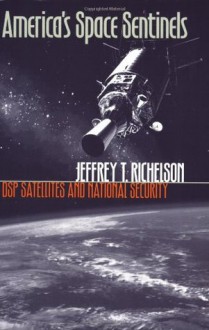 America's Space Sentinels: DSP Satellites and National Security - Jeffrey T. Richelson