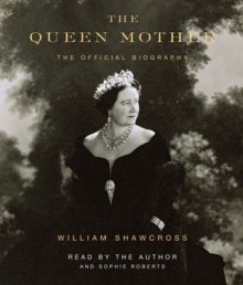 The Queen Mother: The Official Biography - William Shawcross