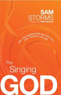 The Singing God: Feel the Passion God Has for You...Just the Way You Are - Sam Storms