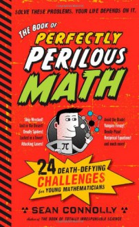 The Book of Perfectly Perilous Math: 24 Death-Defying Challenges for Young Mathematicians - Sean Connolly