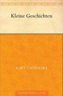 Kleine Geschichten (German Edition) - Kurt Tucholsky