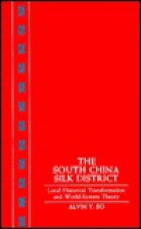 The South China Silk District: Local Historical Transformation And World System Theory - Alvin Y. So