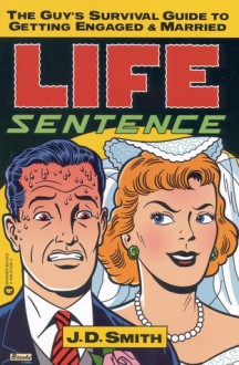 Life Sentence: The Guy's Survival Guide to Getting Engaged and Married - J.D. Smith