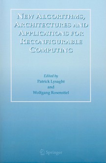 New Algorithms, Architectures and Applications for Reconfigurable Computing - Patrick Lysaght, Wolfgang Rosenstiel