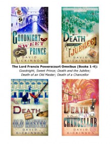 The Lord Francis Powerscourt Omnibus (Books 1-4): Goodnight, Sweet Prince; Death and the Jubilee; Death of an Old Master; Death of a Chancellor - David Dickinson