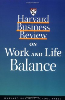 Harvard Business Review on Work and Life Balance (Harvard Business Review Paperback Series) - Harvard Business Review