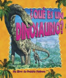 Que Es Un Dinosaurio?/what Is a Dinosaurs (La Ciencia De Los Seres Vivos/Science of Living Things (Spanish)) - Niki Walker, Bobbie Kalman