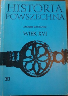 Historia Powszechna. Wiek XVI - Andrzej Wyczański