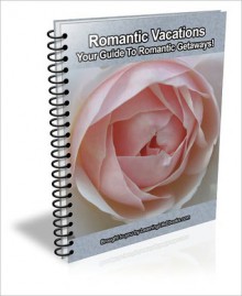 Romantic Vacations: Your Guide To Romantic Getaways! - Stephen Paul