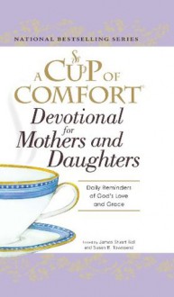 A Cup of Comfort Devotional for Mothers and Daughters: Daily Reminders of God's Love and Grace - James Stuart Bell Jr., Susan B Townsend