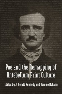 Poe and the Remapping of Antebellum Print Culture - Jerome McGann, J. Gerald Kennedy, Scott Peeples, Jennifer Rae Greeson, Eliza Richards, Maurice Lee, Betsy Erkkila, Leland S. Person, Anna Brickhouse, Leon Jackson