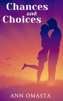 Chances and Choices: Books 1 AND 2 of The Chances and Choices Duology ~ Taking Chances &amp; Making Choices - Ann Omasta