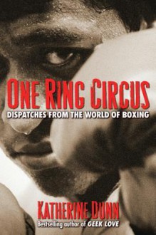 One Ring Circus: Dispatches from the World of Boxing - Katherine Dunn