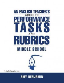 English Teacher's Guide to Performance Tasks and Rubrics: Middle School - Ricardo V Lloyd, Amy Benjamin